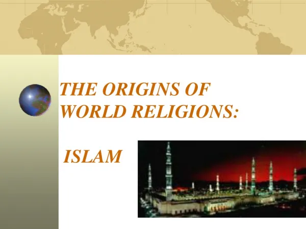 THE ORIGINS OF WORLD RELIGIONS: ISLAM