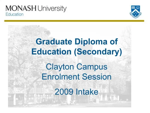 Graduate Diploma of Education Secondary Clayton Campus Enrolment Session 2009 Intake