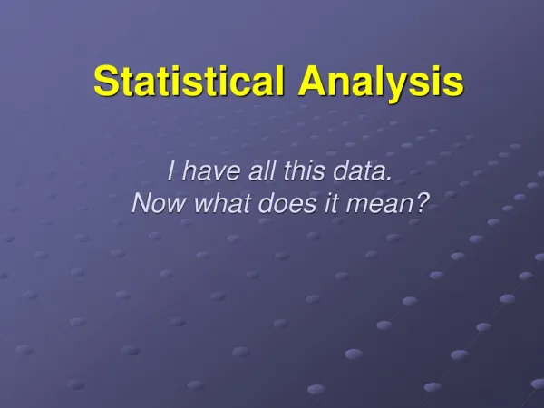 Statistical Analysis I have all this data. Now what does it mean?