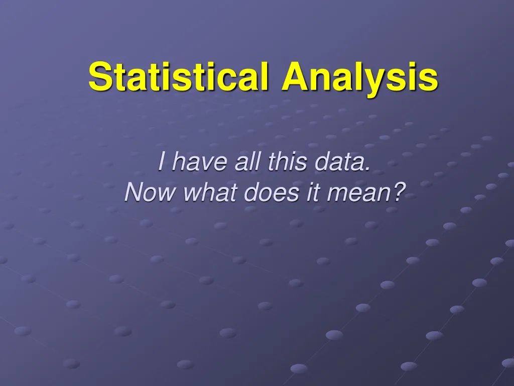 statistical analysis i have all this data now what does it mean