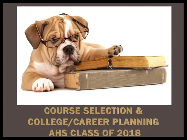 Course Selection &amp; College/Career Planning AHS Class of 2018