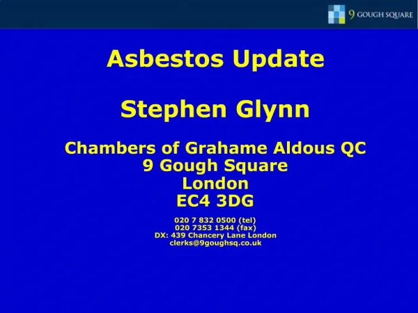 Asbestos Update Stephen Glynn Chambers of Grahame Aldous QC 9 Gough Square London EC4 3DG 020 7 832 0500 tel 020 735