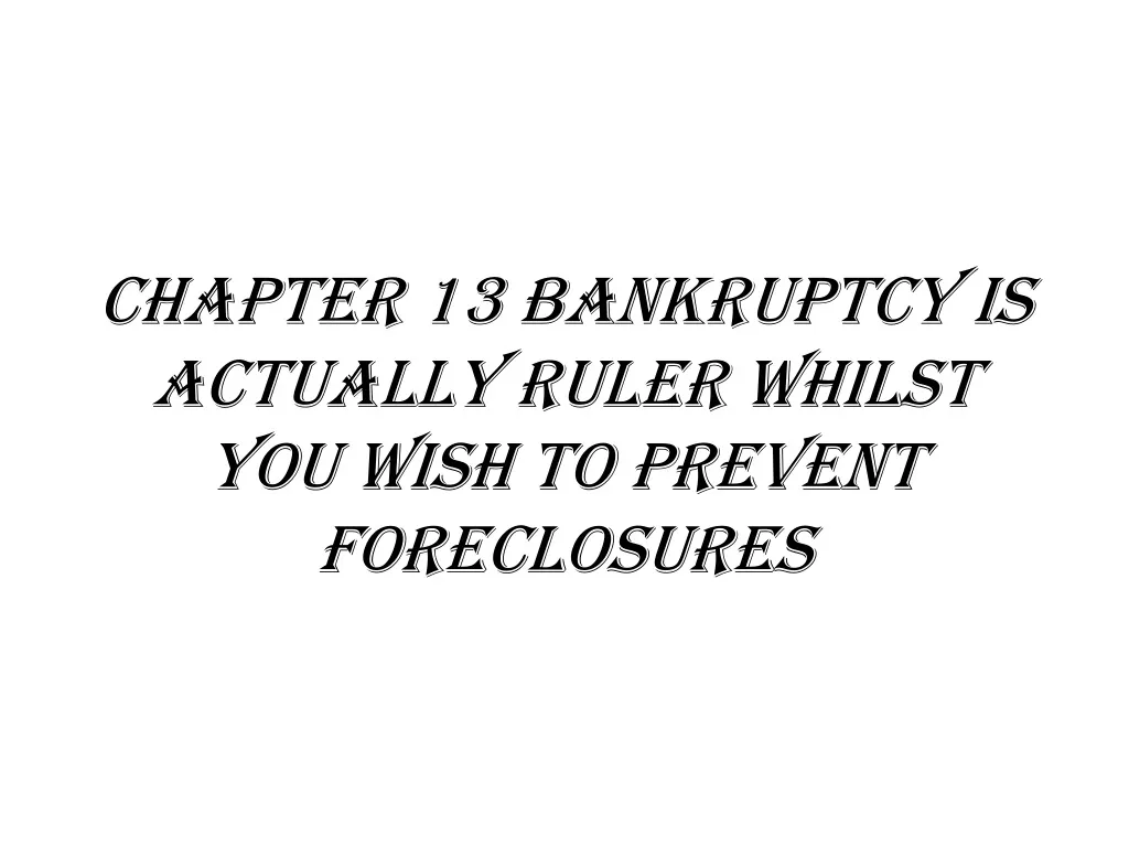 chapter 13 bankruptcy is actually ruler whilst you wish to prevent foreclosures
