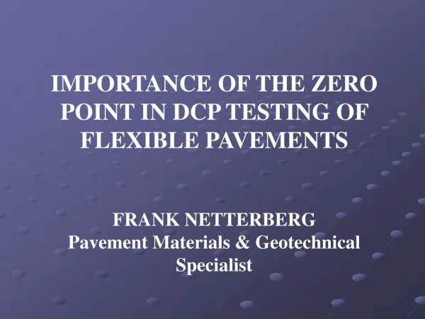 IMPORTANCE OF THE ZERO POINT IN DCP TESTING OF FLEXIBLE PAVEMENTS FRANK NETTERBERG