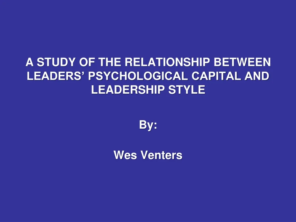 a study of the relationship between leaders psychological capital and leadership style