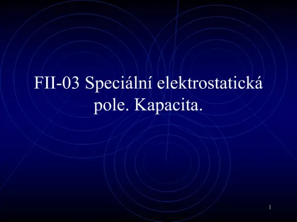 FII-03 Speci ln elektrostatick pole. Kapacita.