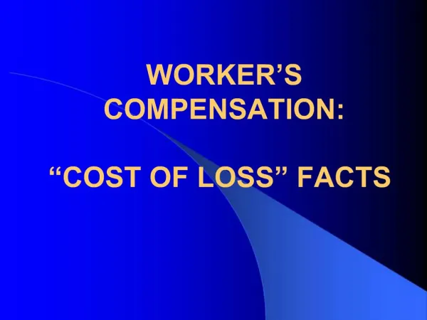 WORKER S COMPENSATION: COST OF LOSS FACTS