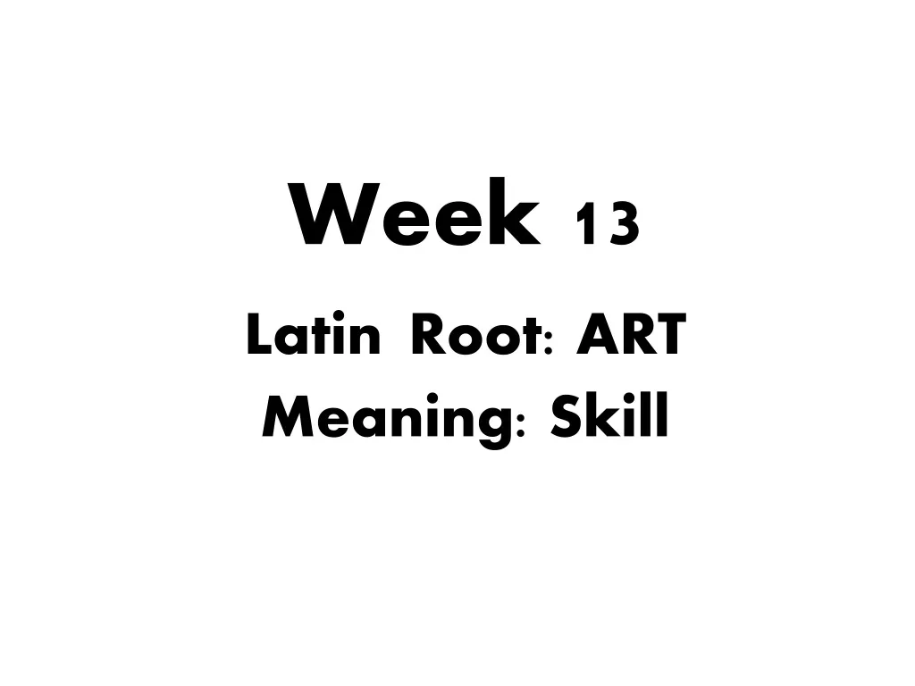 week 13 latin root art meaning skill
