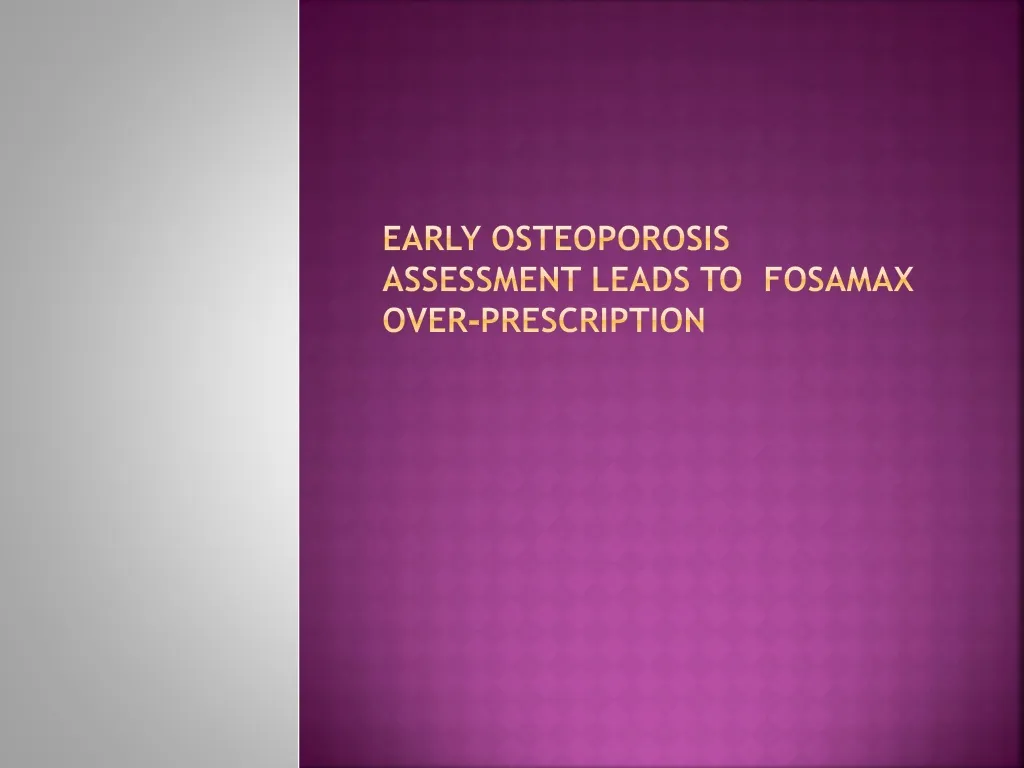 early osteoporosis assessment leads to fosamax over prescription