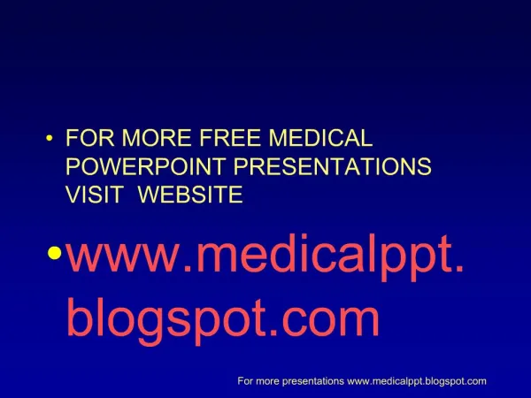 FOR MORE FREE MEDICAL POWERPOINT PRESENTATIONS VISIT WEBSITE medicalppt.blogspot