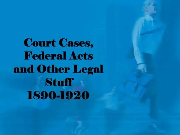 Court Cases, Federal Acts and Other Legal Stuff 1890-1920