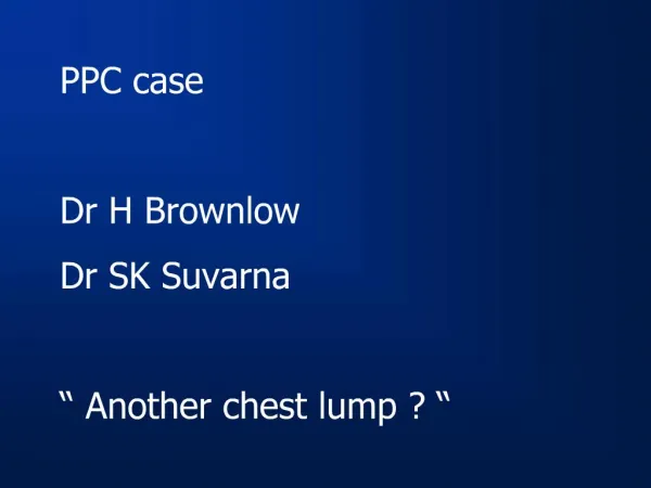 PPC case Dr H Brownlow Dr SK Suvarna Another chest lump