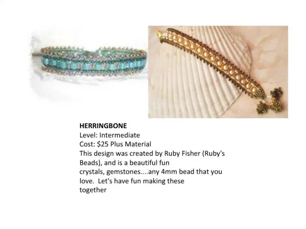 HERRINGBONE Level: Intermediate Cost: 25 Plus Material This design was created by Ruby Fisher Rubys Beads,