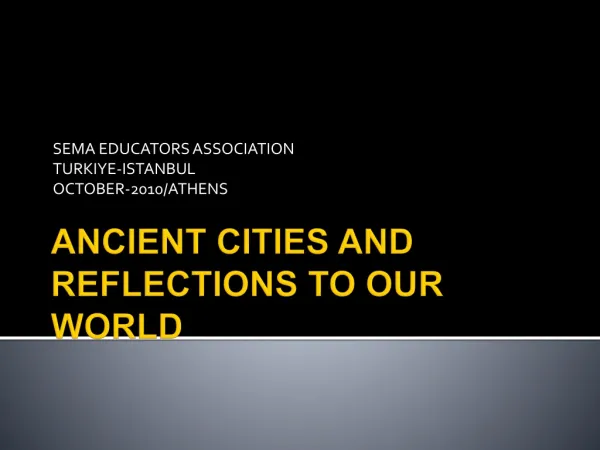 ANCIENT CITIES AND REFLECTIONS TO OUR WORLD