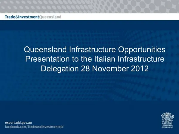 Queensland Infrastructure Opportunities Presentation to the Italian Infrastructure Delegation 28 November 2012