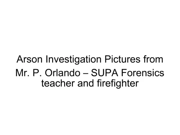 Arson Investigation Pictures from Mr. P. Orlando SUPA Forensics teacher and firefighter