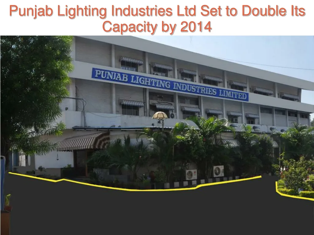 punjab lighting industries ltd set to double its capacity by 2014