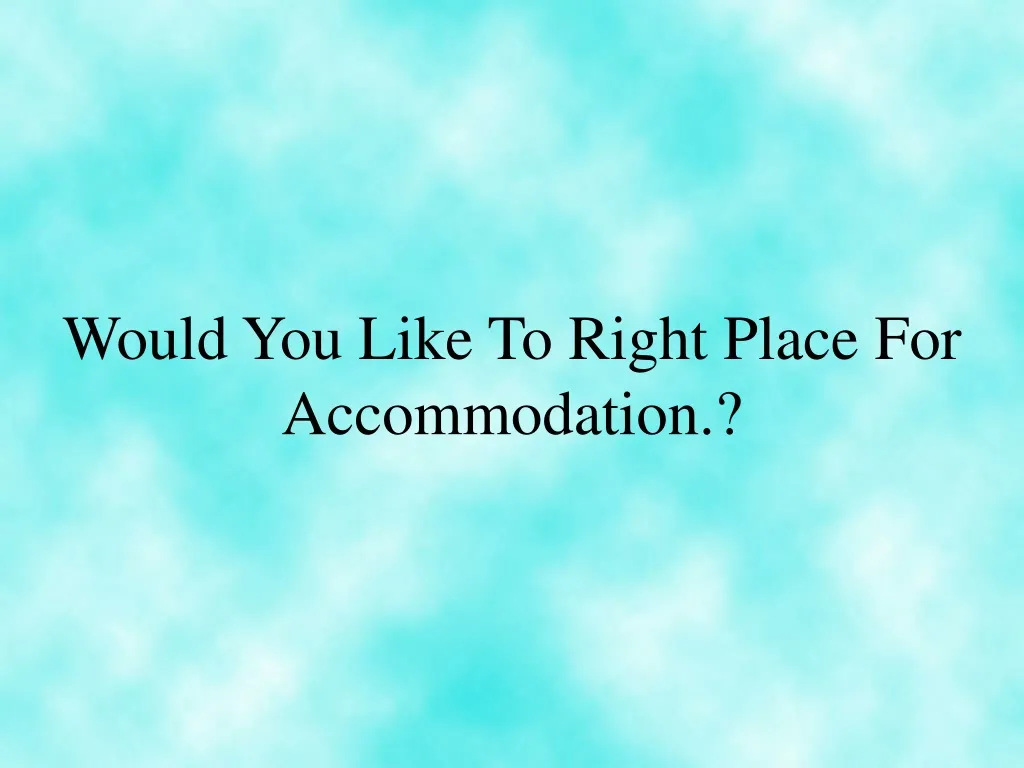 would you like to right place for accommodation