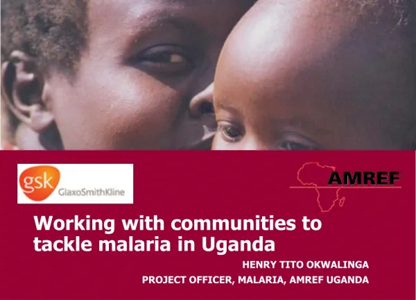 Working with communities to tackle malaria in Uganda HENRY TITO OKWALINGA