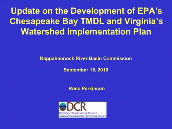 Update on the Development of EPA s Chesapeake Bay TMDL and Virginia s Watershed Implementation Plan Russ Perk