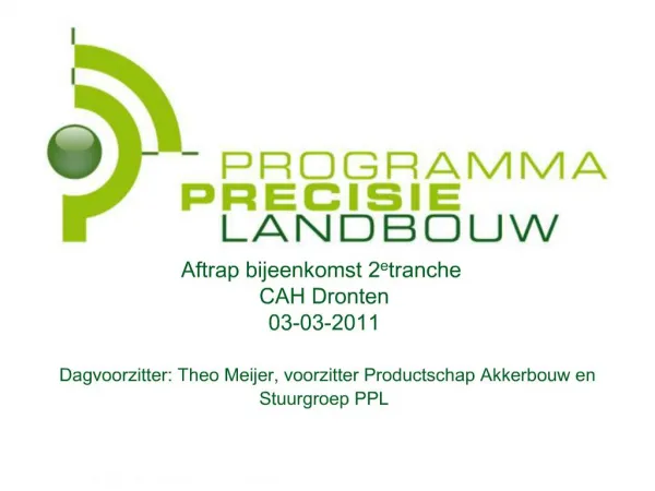 Aftrap bijeenkomst 2e tranche CAH Dronten 03-03-2011 Dagvoorzitter: Theo Meijer, voorzitter Productschap Akkerbouw en