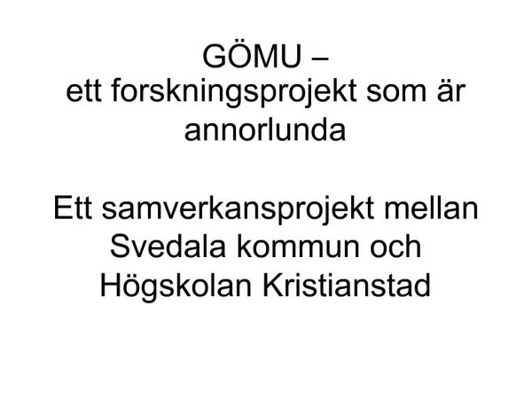G MU ett forskningsprojekt som r annorlunda Ett samverkansprojekt mellan Svedala kommun och H gskolan Kristianst