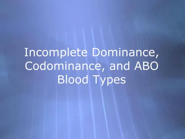 Incomplete Dominance, Codominance, and ABO Blood Types