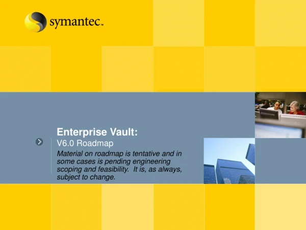 Enterprise Vault: V6.0 Roadmap