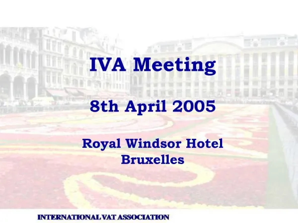 IVA Meeting 8th April 2005 Royal Windsor Hotel Bruxelles