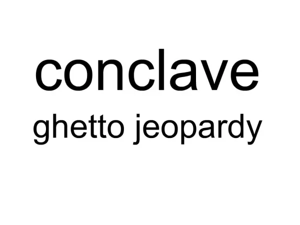 Conclave ghetto jeopardy