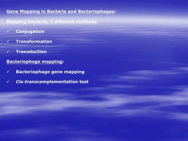 Gene Mapping in Bacteria and Bacteriophages: Mapping bacteria, 3 different methods: Conjugation Transformation Tr