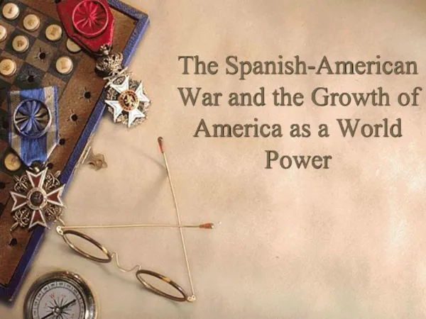 The Spanish-American War and the Growth of America as a World Power