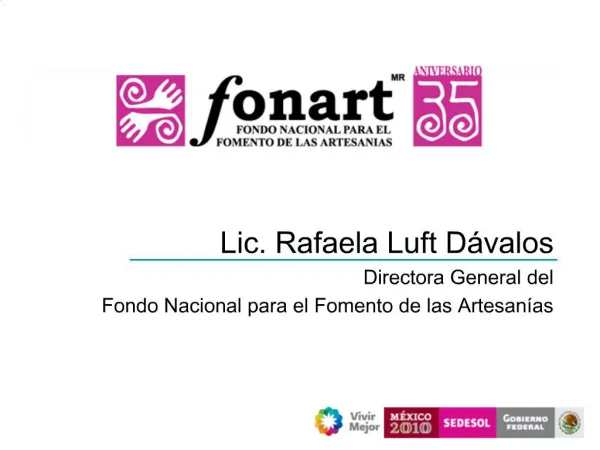 Lic. Rafaela Luft D valos Directora General del Fondo Nacional para el Fomento de las Artesan as