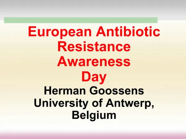 European Antibiotic Resistance Awareness Day Herman Goossens University of Antwerp, Belgium