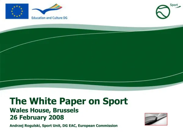 The White Paper on Sport Wales House, Brussels 26 February 2008 Andrzej Rogulski, Sport Unit, DG EAC, European Commissi