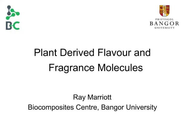 Plant Derived Flavour and Fragrance Molecules Ray Marriott Biocomposites Centre, Bangor University