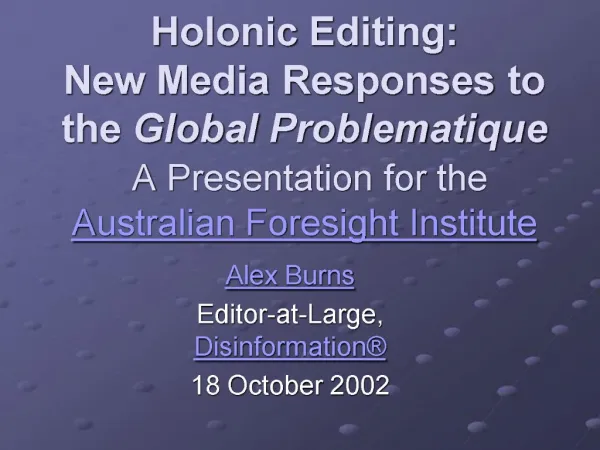 Holonic Editing: New Media Responses to the Global Problematique A Presentation for the Australian Foresight Institut