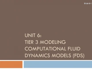 UNIT 6: TIER 3 MODELING COMPUTATIONAL FLUID DYNAMICS MODELS FDS - slide 1