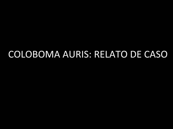COLOBOMA AURIS: RELATO DE CASO