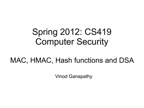 Spring 2012: CS419 Computer Security MAC, HMAC, Hash functions and DSA