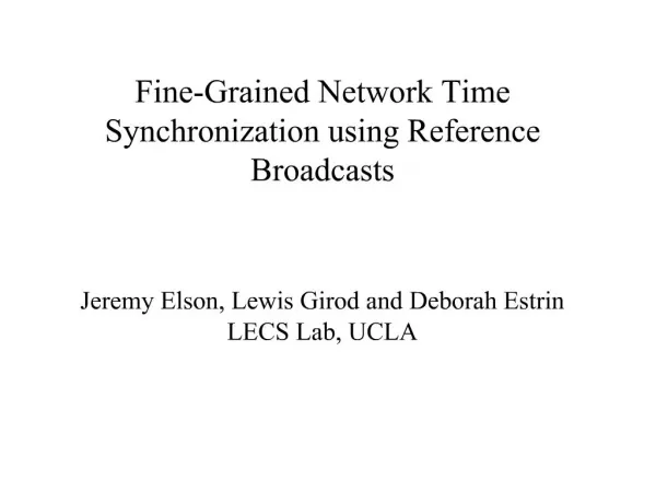 Fine-Grained Network Time Synchronization using Reference Broadcasts Jeremy Elson, Lewis Girod and Deborah Estrin LECS