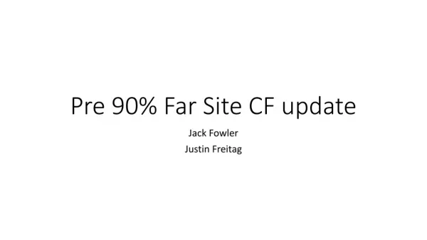 Pre 90% Far Site CF update