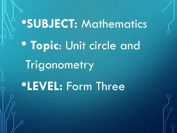 SUBJECT : Mathematics Topic : Unit circle and Trigonometry LEVEL: Form Three