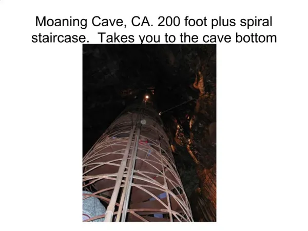 Moaning Cave, CA. 200 foot plus spiral staircase. Takes you to the cave bottom