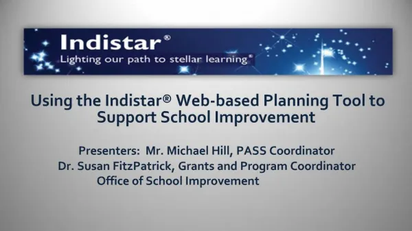 Using the Indistar Web-based Planning Tool to Support School Improvement Presenters: Mr. Michael Hill, PASS Coordinat