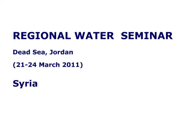REGIONAL WATER SEMINAR Dead Sea, Jordan 21-24 March 2011 Syria