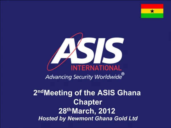 2nd Meeting of the ASIS Ghana Chapter 28th March, 2012 Hosted by Newmont Ghana Gold Ltd