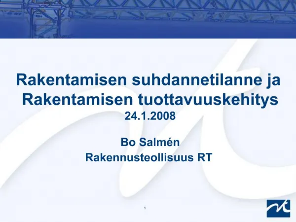 Rakentamisen suhdannetilanne ja Rakentamisen tuottavuuskehitys 24.1.2008 Bo Salm n Rakennusteollisuus RT