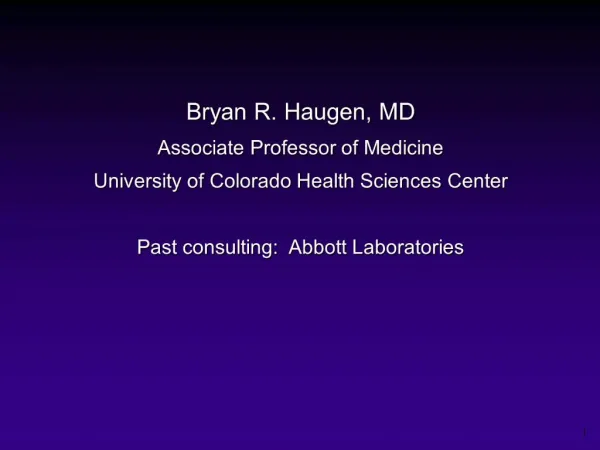Bryan R. Haugen, MD Associate Professor of Medicine University of Colorado Health Sciences Center Past consulting: Abb