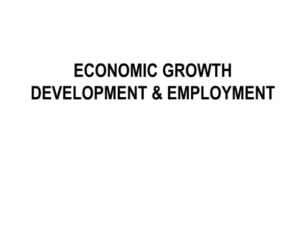 ECONOMIC GROWTH DEVELOPMENT EMPLOYMENT
